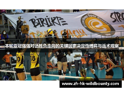 本轮亚冠强强对话胜负走向的关键因素决定性博弈与战术观察