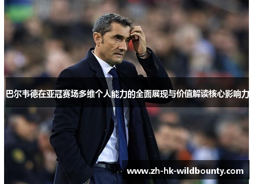 巴尔韦德在亚冠赛场多维个人能力的全面展现与价值解读核心影响力