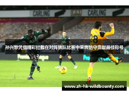 孙兴慜凭借精彩拦截在对阵狼队比赛中荣膺防守贡献最佳称号